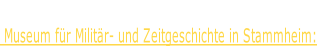 Unser Besuch im  Museum für Militär- und Zeitgeschichte in Stammheim:
